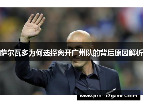 萨尔瓦多为何选择离开广州队的背后原因解析