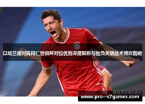 以哈兰德对阵拜仁世俱杯对位优势深度解析与胜负关键战术博弈前瞻